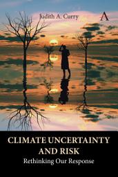 Icon image Climate Uncertainty and Risk: Rethinking Our Response