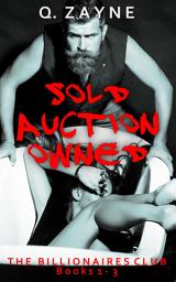 Icon image The Billionaires Club Books 1-3: Sold Auction Owned: BDSM Master Dark Erotica Series Season 1