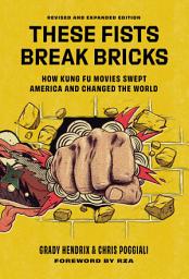 Icon image These Fists Break Bricks (Revised and Expanded Edition): How Kung Fu Movies Swept America and Changed the World