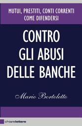 Icon image Contro gli abusi delle banche: Mutui, prestiti, conti correnti. Come difendersi