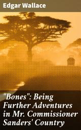 Icon image "Bones": Being Further Adventures in Mr. Commissioner Sanders' Country: A Thrilling African Adventure of Colonial Intrigue and Suspense