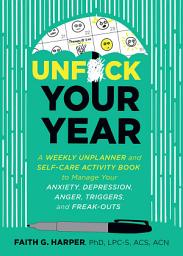 Icon image Unfuck Your Year: A Weekly Unplanner and Self-Care Activity Book to Manage Your Anxiety, Depression, Anger, Triggers, and Freak-Outs