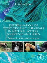 Icon image Determination of Toxic Organic Chemicals In Natural Waters, Sediments and Soils: Determination and Analysis