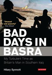 Icon image Bad Days in Basra: My Turbulent Time as Britain's Man in Southern Iraq