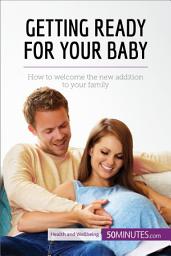 Icon image Getting Ready for Your Baby: How to welcome the new addition to your family