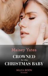 Icon image Crowned For His Christmas Baby (Pregnant Princesses, Book 1) (Mills & Boon Modern)