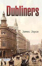 Icon image Dubliners: Dubliners: James Joyce's Collection of Short Stories Reflecting Irish Life and Society