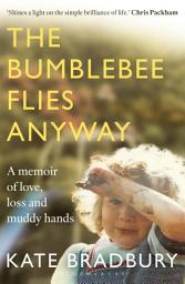 Icon image The Bumblebee Flies Anyway: A memoir of love, loss and muddy hands