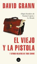 Icon image El viejo y la pistola: Y otros relatos de True Crime