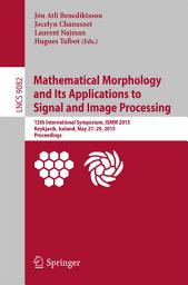 Icon image Mathematical Morphology and Its Applications to Signal and Image Processing: 12th International Symposium, ISMM 2015, Reykjavik, Iceland, May 27-29, 2015. Proceedings