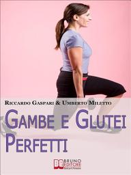 Icon image Gambe e glutei perfetti. Dieta, programmi ed esercizi specifici per eliminare la cellulite e tonificare gambe e glutei. (Ebook Italiano - Anteprima Gratis): Dieta, programmi ed esercizi specifici per eliminare la cellulite e tonificare gambe e glutei