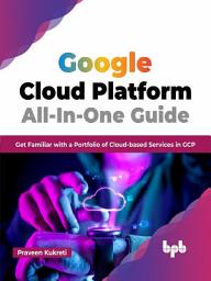 Icon image Google Cloud Platform All-In-One Guide: Get Familiar with a Portfolio of Cloud-based Services in GCP (English Edition)