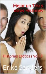 Icon image Mejor un Trío y otras Historias: Historias Eróticas Vol. 3