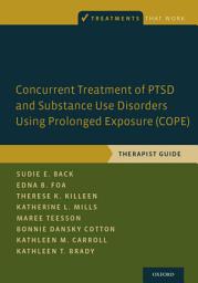 Icon image Concurrent Treatment of PTSD and Substance Use Disorders Using Prolonged Exposure (COPE): Therapist Guide