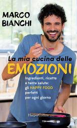 Icon image La mia cucina delle emozioni: Ingredienti, ricette e tanta salute: gli happy food perfetti per ogni giorno