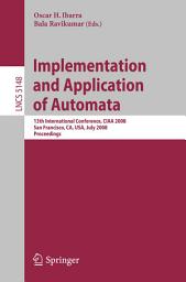 Icon image Implementation and Applications of Automata: 13th International Conference, CIAA 2008, San Francisco, California, USA, July 21-24, 2008, Proceedings