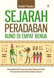 Icon image Sejarah Peradaban Kuno Di Empat Benua: Memahami Proses Evolusi Manusia Dan Proses Revolusi Peradaban Kuno