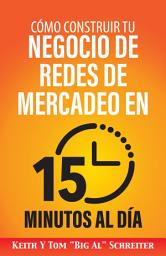 Icon image Cómo Construir Tu Negocio de Redes de Mercadeo en 15 Minutos al Día: ¡Rápido! ¡Eficiente! ¡Asombroso!