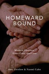 Icon image Homeward Bound: Modern Families, Elder Care, and Loss