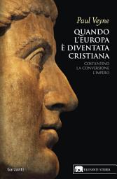 Icon image Quando l'Europa è diventata cristiana: Costantino, la conversione, l’impero