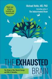 Icon image The Exhausted Brain: The Origin of Our Mental Energy and Why It Dwindles