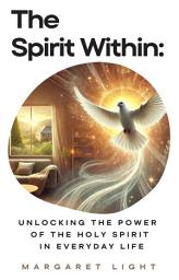 Icon image The Spirit Within: Unlocking the Power of the Holy Spirit in Everyday Life