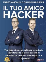 Icon image Il Tuo Amico Hacker: Tecniche, strumenti, software e strategie che ti tengono al sicuro dai crimini informatici a casa e in azienda grazie a Dottor Marc