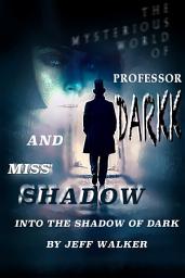 Icon image Into The Shadow Of Dark: The Mysterious World Of Professor Darkk And Miss Shadow #0