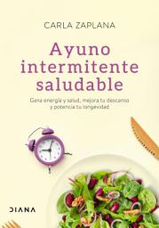 Icon image Ayuno intermitente saludable: Gana energía y salud, mejora tu descanso y potencia tu longevidad