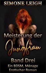 Icon image Meisterung der Jungfrau – Band Drei: Ein BDSM-Ménage-Erotikroman