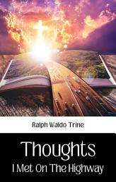 Icon image THOUGHTS I MET ON THE HIGHWAY: Popular Books by RALPH WALDO TRINE : All times Bestseller Demanding Books