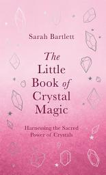 Icon image The Little Book of Crystal Magic: Harnessing the Sacred Power of Crystals