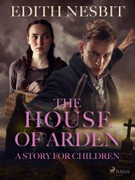 Icon image The House of Arden - A Story for Children