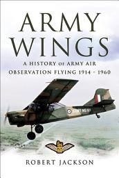 Icon image Army Wings: A History of Army Air Observation Flying, 1914–1960