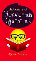 Icon image Dictionary of Humourous Quotations: Dictionary of Humourous Quotations: The Funniest Quotes Book: A Treasury of Laughter and Wit by Harmik Vaishnav