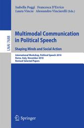 Icon image Multimodal Communication in Political Speech Shaping Minds and Social Action: International Workshop, Political Speech 2010, Rome, Italy, November 10-12, 2010, Revised Selected Papers