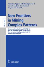 Icon image New Frontiers in Mining Complex Patterns: 5th International Workshop, NFMCP 2016, Held in Conjunction with ECML-PKDD 2016, Riva del Garda, Italy, September 19, 2016, Revised Selected Papers