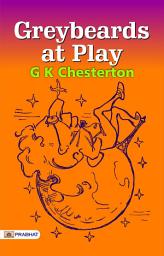 Icon image Greybeards At Play: Greybeards at Play: G.K. Chesterton's Whimsical Writings