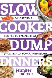 Icon image Slow Cooker Dump Dinners: 5-Ingredient Recipes for Meals That (Practically) Cook Themselves (Best Ever)