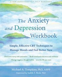 Icon image The Anxiety and Depression Workbook: Simple, Effective CBT Techniques to Manage Moods and Feel Better Now