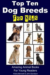 Icon image Top Ten Dog Breeds for Kids - Amazing Animal Books for Young Readers