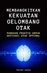 Icon image Membangkitkan Kekuatan Gelombang Otak: Panduan Praktis untuk Aktivasi Otak Optimal