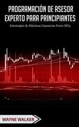 Icon image Programación De Asesor Experto Para Principiantes: Estrategias de Máximas Ganancias Forex MT4