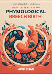 Icon image Essential Practices for Physiological Breech Birth: Navigating Natural Delivery with Confidence