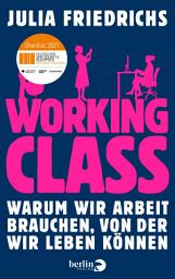 Icon image Working Class: Warum wir Arbeit brauchen, von der wir leben können