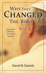 Icon image Why They Changed The Bible: One World Bible For One World Religion