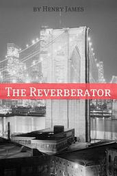 Icon image The Reverberator (Annotated - Includes Essay and Biography)