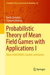 Icon image Probabilistic Theory of Mean Field Games with Applications I: Mean Field FBSDEs, Control, and Games