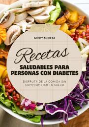 Icon image Recetas Saludables para personas con diabetes Disfruta la comida sin comprometer la salud