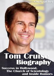 Icon image Tom Cruise Biography: Success in Hollywood, The Church of Scientology and Inside Rumors